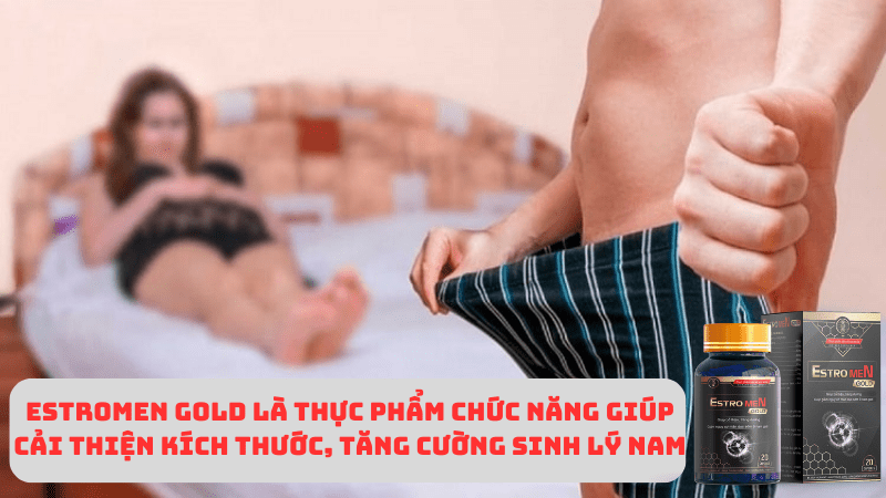 Estromen Gold tang cuong sinh ly, cai thien kich thuoc cau nho